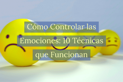 Controla tus emociones y maneja tus sentimientos con estas técnicas